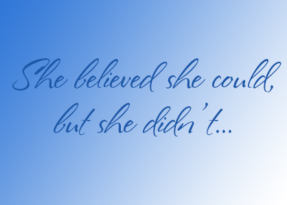 She Believed She Could, But She Didn’t…