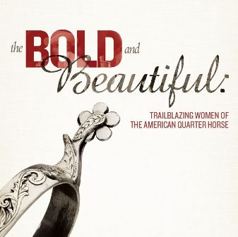 The Bold and Beautiful: Trailblazing Women of the American Quarter Horse