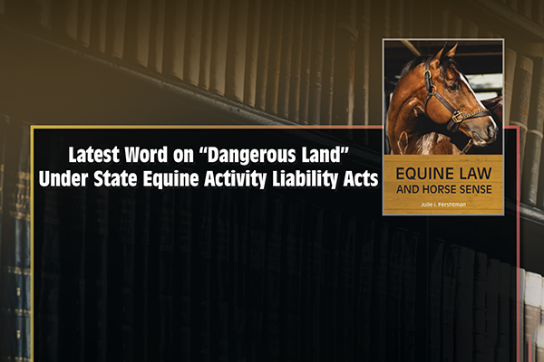 Latest Word On “Dangerous Land” Under State Equine Activity Liability Acts